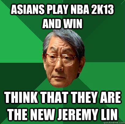 asians play nba 2k13 and win think that they are the new jeremy lin - asians play nba 2k13 and win think that they are the new jeremy lin  High Expectations Asian Father