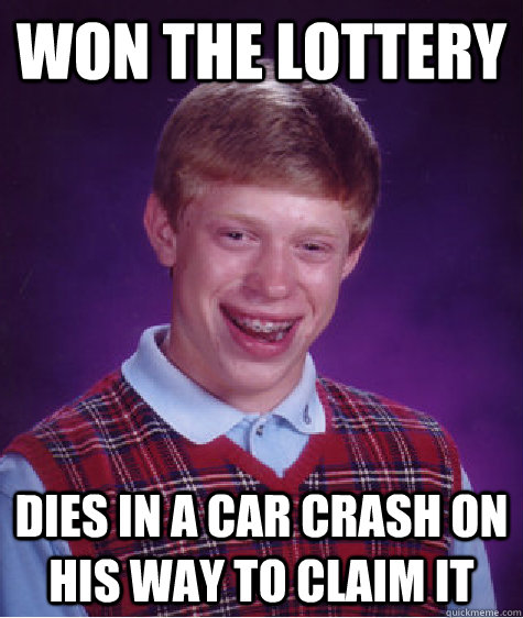 won the lottery dies in a car crash on his way to claim it  Bad Luck Brian