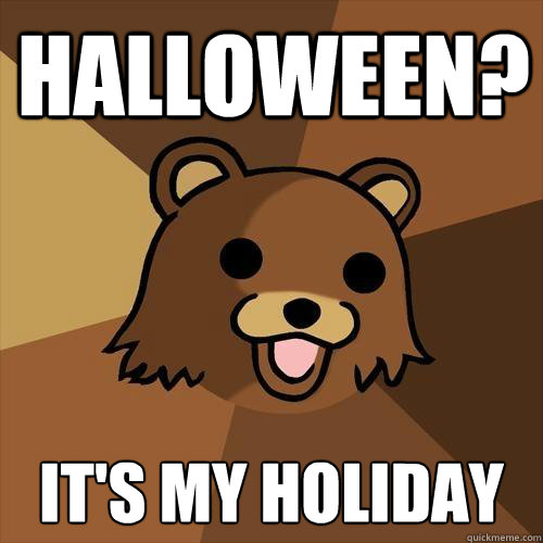 Halloween? It's my holiday - Halloween? It's my holiday  Pedobear