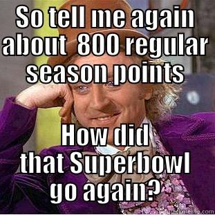 Go Hawks. - SO TELL ME AGAIN ABOUT  800 REGULAR SEASON POINTS HOW DID THAT SUPERBOWL GO AGAIN? Condescending Wonka