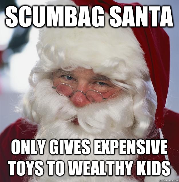 Scumbag Santa Only gives expensive toys to wealthy kids  Scumbag Santa