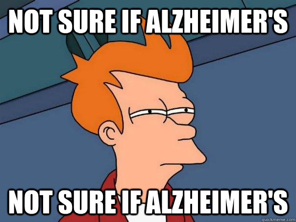 not sure if alzheimer's not sure if alzheimer's - not sure if alzheimer's not sure if alzheimer's  Futurama Fry