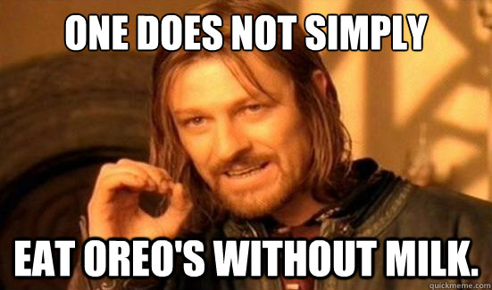 One does not simply Eat oreo's without milk. - One does not simply Eat oreo's without milk.  Boromir