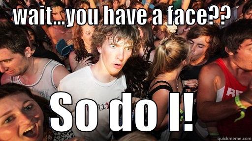 WAIT...YOU HAVE A FACE??  SO DO I! Sudden Clarity Clarence