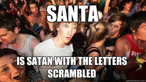 santa
 is satan with the letters scrambled  Sudden Clarity Clarence