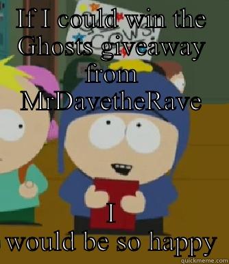 IF I COULD WIN THE GHOSTS GIVEAWAY FROM MRDAVETHERAVE I WOULD BE SO HAPPY Craig - I would be so happy