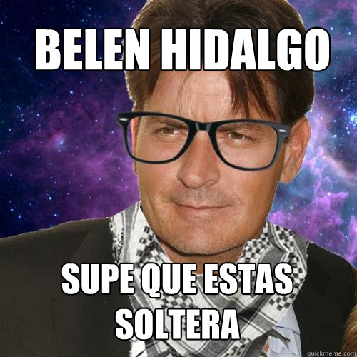 belen hidalgo Supe que estas soltera  Hipster Charlie Sheen