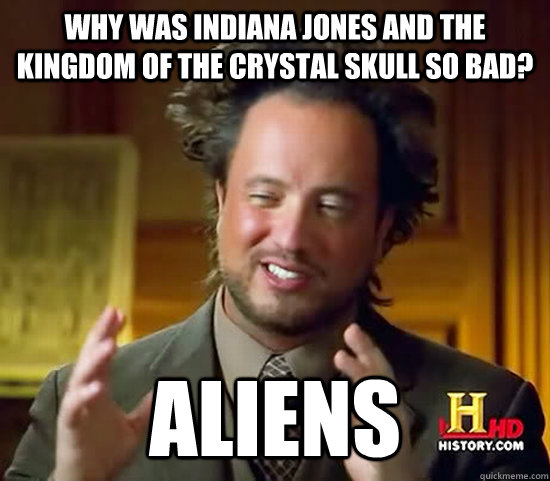 Why was Indiana Jones and the kingdom of the crystal skull so bad? Aliens  Ancient Aliens