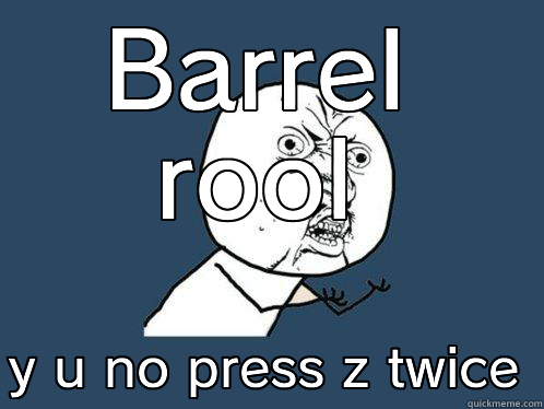 Barrel roll - BARREL ROOL  Y U NO PRESS Z TWICE Y U No