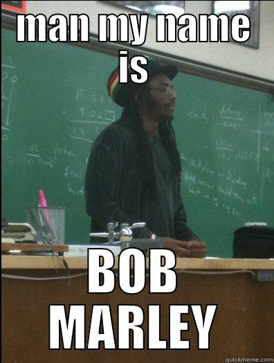 MAN MY NAME IS BOB MARLEY Rasta Science Teacher