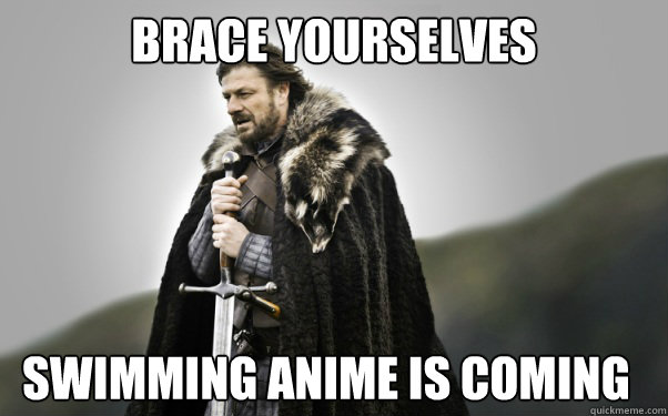 BRACE YOURSELVES Swimming anime is coming  Ned Stark