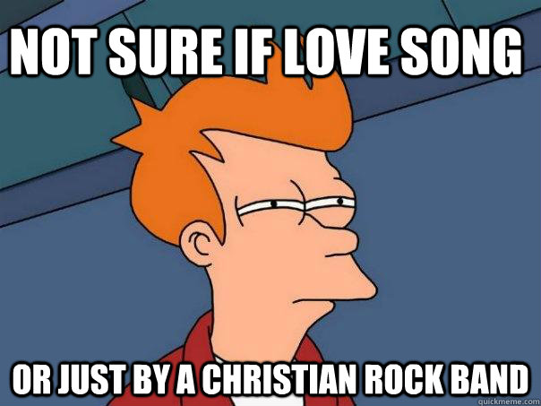 not sure if love song or just by a christian rock band  Futurama Fry