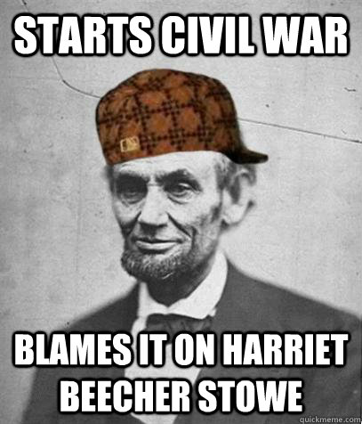 Starts Civil War Blames it on Harriet Beecher Stowe - Starts Civil War Blames it on Harriet Beecher Stowe  Misc