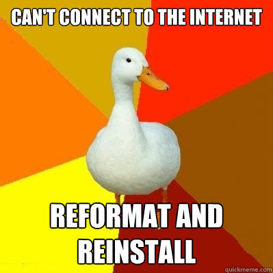 CAN'T CONNECT TO THE INTERNET REFORMAT AND REINSTALL  Tech Impaired Duck