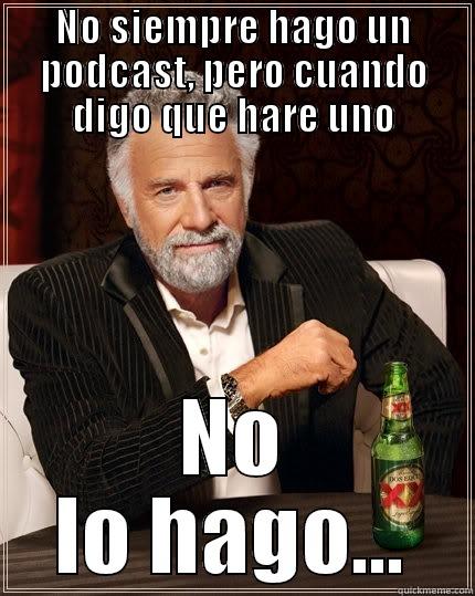 NO SIEMPRE HAGO UN PODCAST, PERO CUANDO DIGO QUE HARE UNO NO LO HAGO... The Most Interesting Man In The World