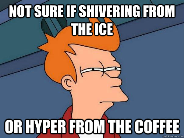 Not sure if shivering from the ice or hyper from the coffee  Futurama Fry