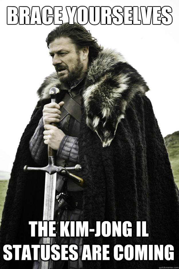 Brace yourselves the Kim-Jong Il statuses are coming  Winter is coming