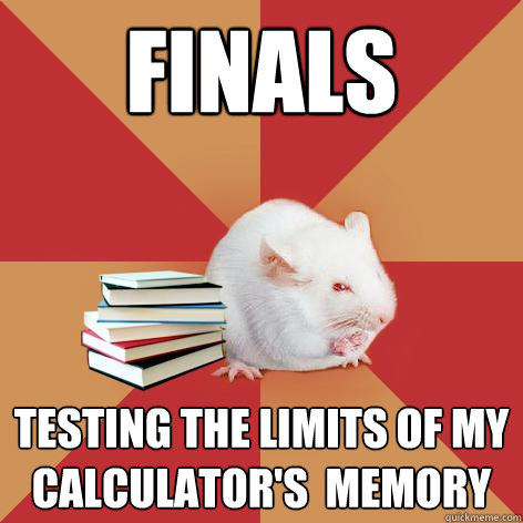 finals testing the limits of my calculator's  memory - finals testing the limits of my calculator's  memory  Science Major Mouse