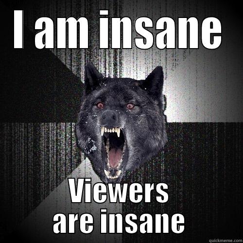 I AM INSANE VIEWERS ARE INSANE Insanity Wolf