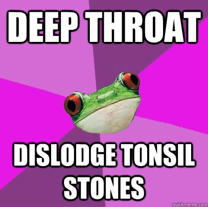 Deep throat dislodge tonsil stones - Deep throat dislodge tonsil stones  Foul Bachelorette Frog