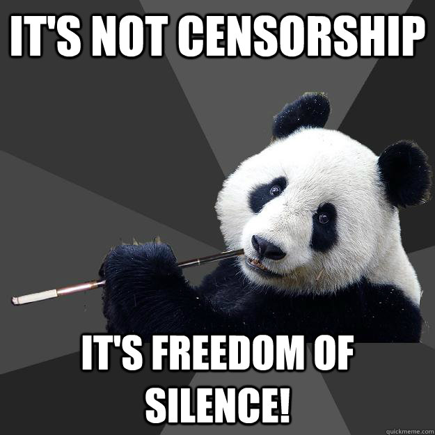 IT'S NOT CENSORSHIP IT'S FREEDOM OF SILENCE!  Propapanda