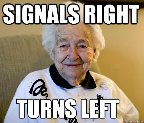 signals right turns left  Scumbag Grandma