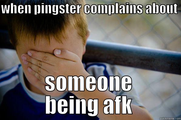 That fcae you make when pingster - WHEN PINGSTER COMPLAINS ABOUT  SOMEONE BEING AFK Confession kid