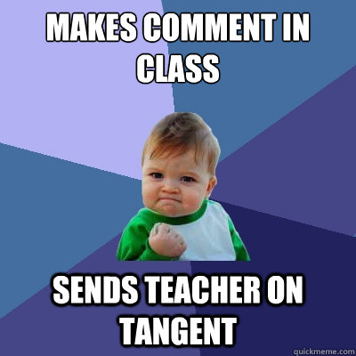 Makes comment in class sends teacher on tangent  Success Kid