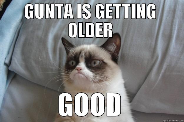 GUNTA IS GETTING OLDER GOOD Grumpy Cat