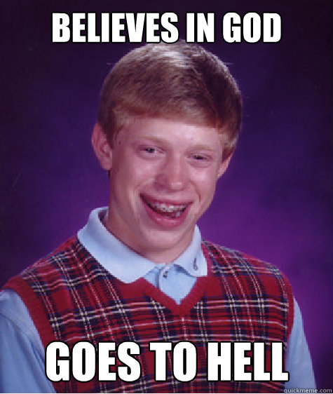 Believes in God Goes to Hell - Believes in God Goes to Hell  Bad Luck Brian