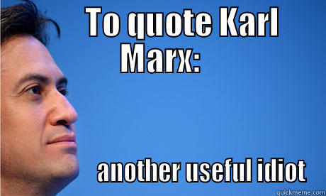        TO QUOTE KARL MARX:                   ANOTHER USEFUL IDIOT Misc