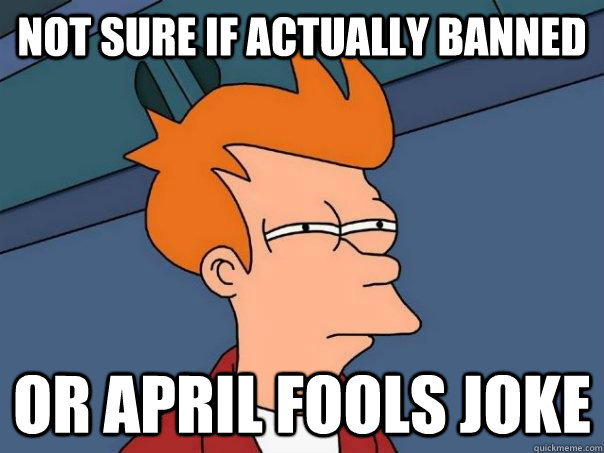 Not sure if actually banned Or april fools joke  Futurama Fry