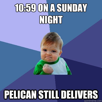 10:59 on a Sunday night Pelican still delivers  Success Kid