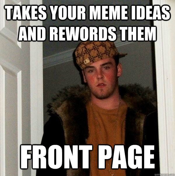 takes your meme ideas and rewords them front page  Scumbag Steve