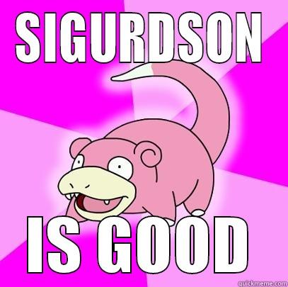 SIGGY FUCK YOU - SIGURDSON IS GOOD Slowpoke