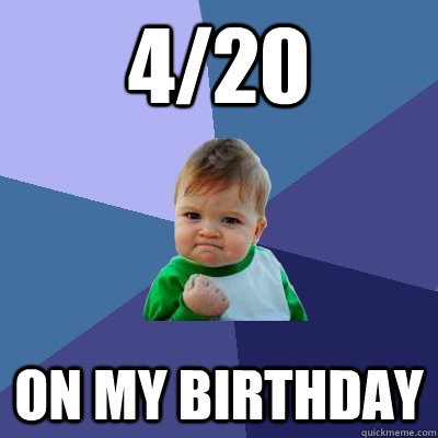 4/20 on my birthday  Success Kid