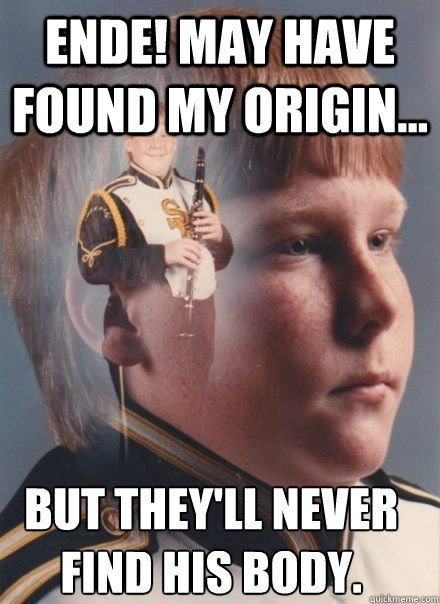 Ende! May have found my origin... But they'll never find his body. - Ende! May have found my origin... But they'll never find his body.  PTSD Clarinet kid