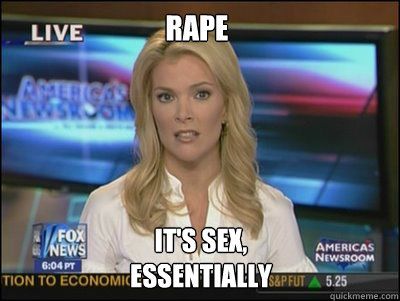 rape it's sex,
essentially  Megyn Kelly