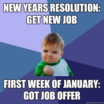 New Years Resolution: Get New Job First Week Of January: Got Job Offer - New Years Resolution: Get New Job First Week Of January: Got Job Offer  Success Kid