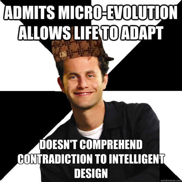 admits micro-evolution allows life to adapt  doesn't comprehend contradiction to intelligent design  Scumbag Christian