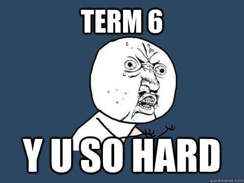 TERM 6 Y U SO HARD - TERM 6 Y U SO HARD  Y U No