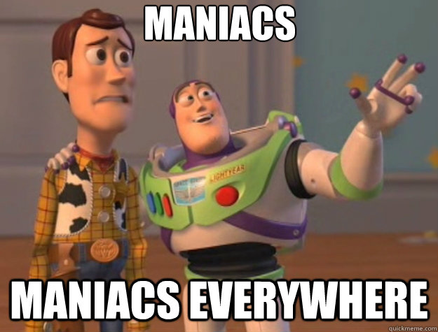 MANIACs maniacs everywhere - MANIACs maniacs everywhere  Toy Story