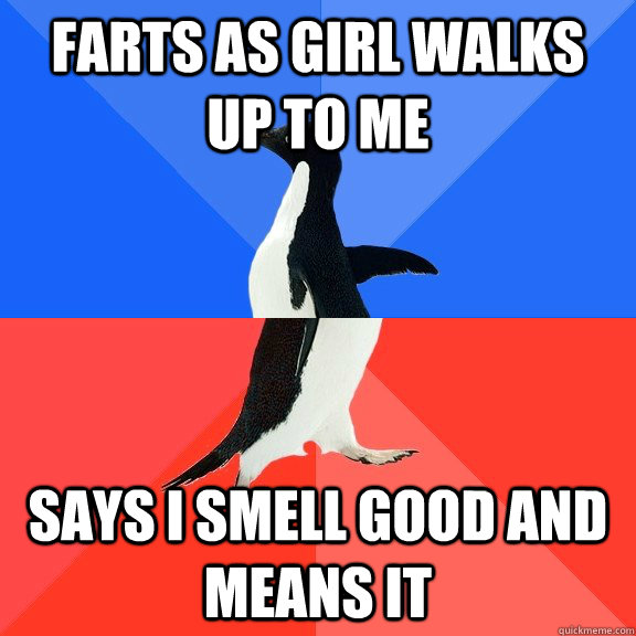 Farts as girl walks up to me  Says I smell good and means it - Farts as girl walks up to me  Says I smell good and means it  Socially Awkward Awesome Penguin