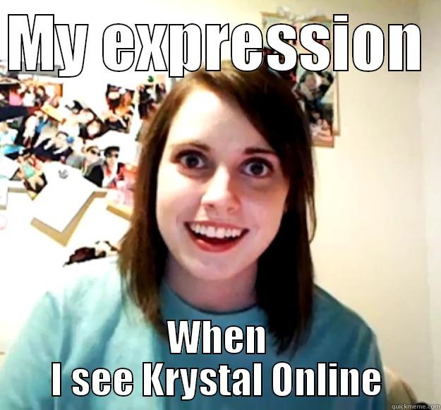 MY EXPRESSION  WHEN I SEE KRYSTAL ONLINE Overly Attached Girlfriend