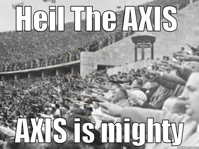 HEIL THE AXIS  AXIS IS MIGHTY Misc