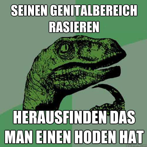 seinen genitalbereich rasieren herausfinden das man einen hoden hat  Philosoraptor