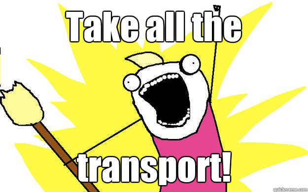 Take all the transport!  