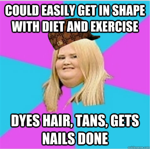 Could easily get in shape with diet and exercise Dyes hair, tans, gets nails done - Could easily get in shape with diet and exercise Dyes hair, tans, gets nails done  scumbag fat girl