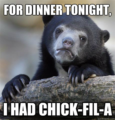 For dinner tonight, I had Chick-Fil-A - For dinner tonight, I had Chick-Fil-A  Confession Bear