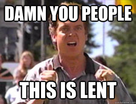 Damn you people This is lent - Damn you people This is lent  Angry Shooter Mcgavin